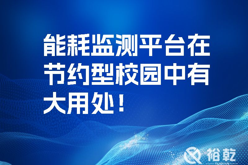 能耗監(jiān)測平臺在節(jié)約型校園中有大用處！