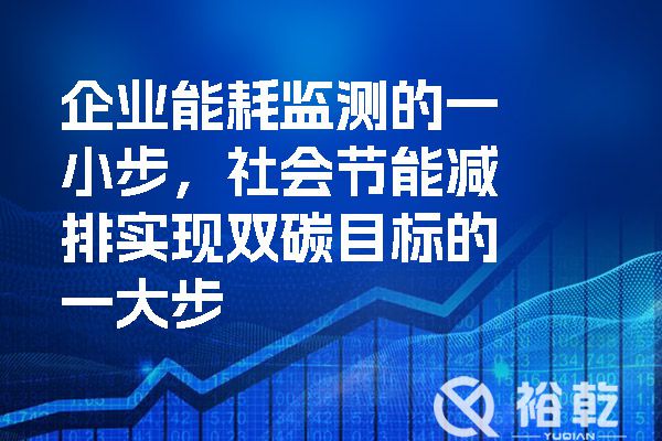 企業(yè)能耗監(jiān)測的一小步，社會節(jié)能減排實現(xiàn)雙碳目標的一大步.jpg