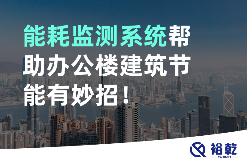 裕乾 能耗監(jiān)測系統(tǒng)幫助辦公樓建筑節(jié)能有妙招！