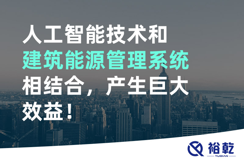 人工智能技術和建筑能源管理系統(tǒng)相結(jié)合，產(chǎn)生巨大效益！