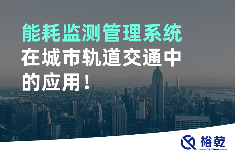 能耗監(jiān)測(cè)管理系統(tǒng)在城市軌道交通中的應(yīng)用！