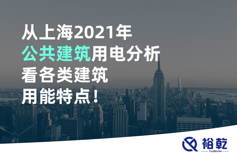 從上海2021年公共建筑用電分析看各類建筑用能特點(diǎn)！