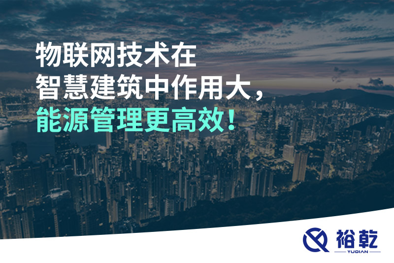 物聯(lián)網(wǎng)技術(shù)在智慧建筑中作用大，能源管理更高效！