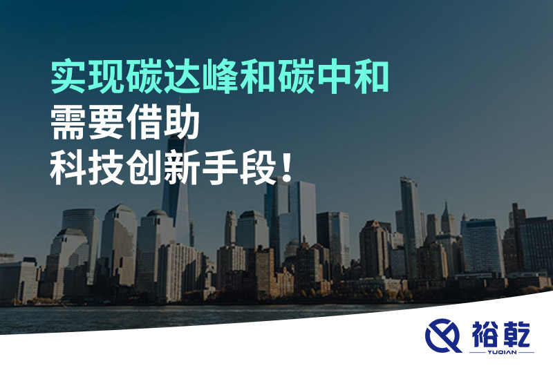實(shí)現(xiàn)碳達(dá)峰和碳中和需要借助科技創(chuàng)新手段！