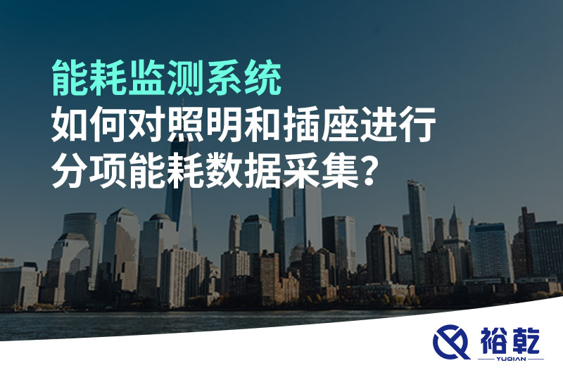 能耗監(jiān)測系統(tǒng)如何對(duì)照明和插座進(jìn)行分項(xiàng)能耗數(shù)據(jù)采集？