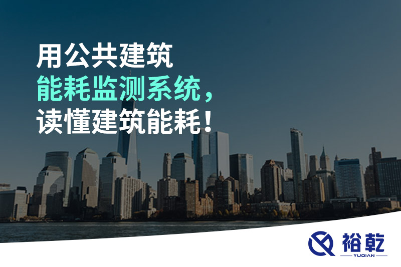 用公共建筑能耗監(jiān)測(cè)系統(tǒng)，讀懂建筑能耗！