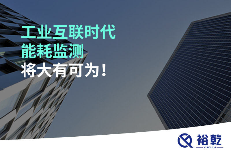 工業(yè)互聯(lián)時代能耗監(jiān)測將大有可為！