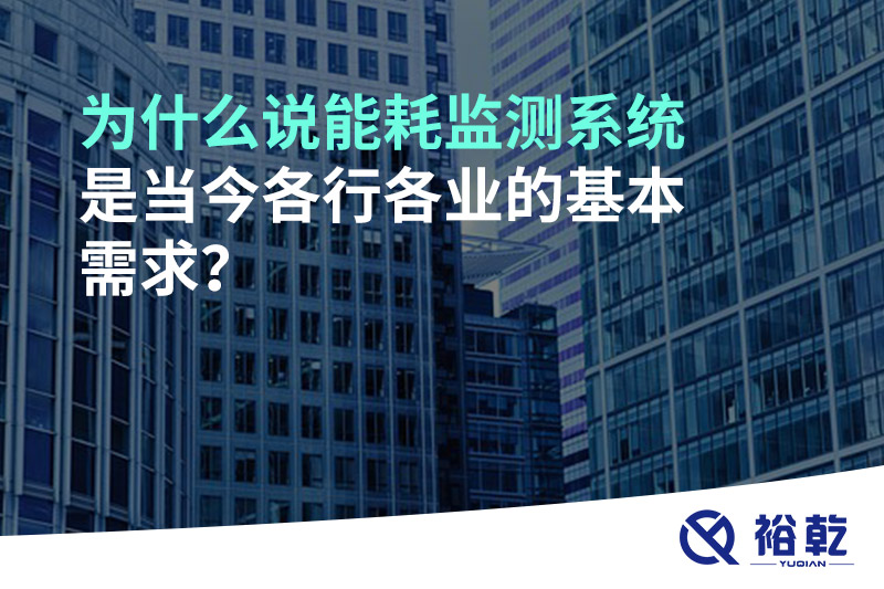 為什么說(shuō)能耗監(jiān)測(cè)系統(tǒng)是當(dāng)今各行各業(yè)的基本需求？