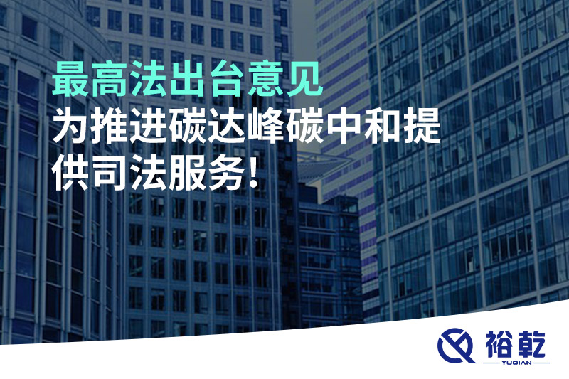 最高法出臺(tái)意見，為推進(jìn)碳達(dá)峰碳中和提供司法服務(wù)!