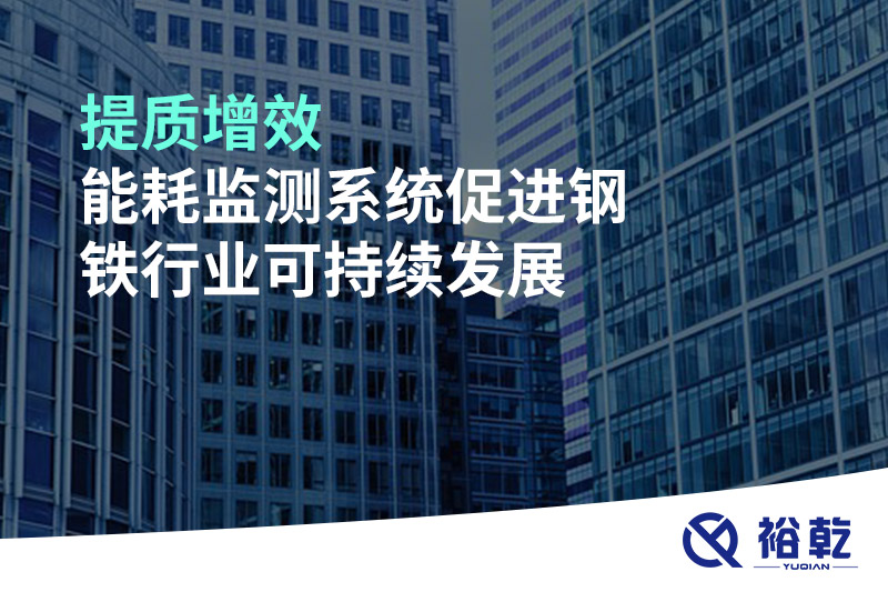 提質(zhì)增效，能耗監(jiān)測系統(tǒng)促進(jìn)鋼鐵行業(yè)可持續(xù)發(fā)展