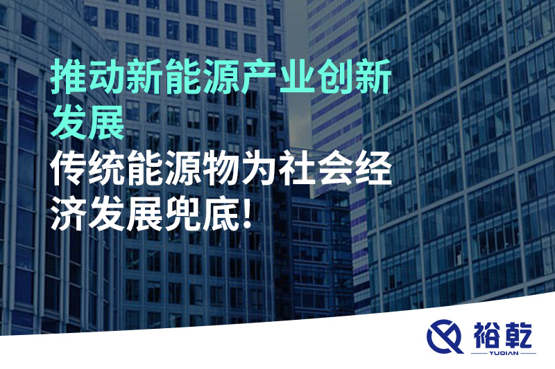 推動新能源產(chǎn)業(yè)創(chuàng)新發(fā)展，傳統(tǒng)能源物為社會經(jīng)濟發(fā)展兜底!