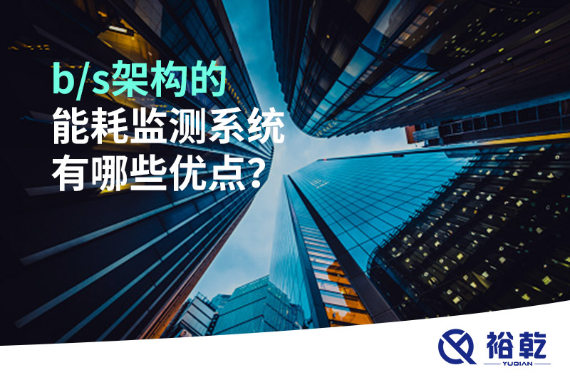 b/s架構(gòu)的能耗監(jiān)測(cè)系統(tǒng)有哪些優(yōu)點(diǎn)？