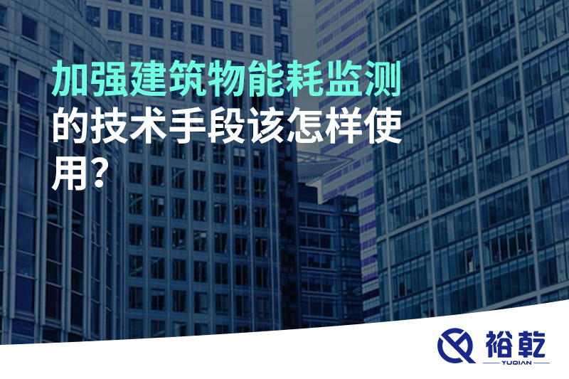 加強(qiáng)建筑物能耗監(jiān)測的技術(shù)手段該怎樣使用？