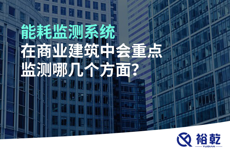 能耗監(jiān)測系統(tǒng)在商業(yè)建筑中會重點(diǎn)監(jiān)測哪幾個方面？