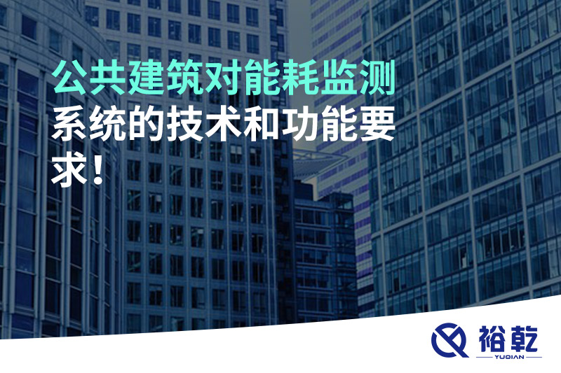公共建筑對(duì)能耗監(jiān)測(cè)系統(tǒng)的技術(shù)和功能要求！