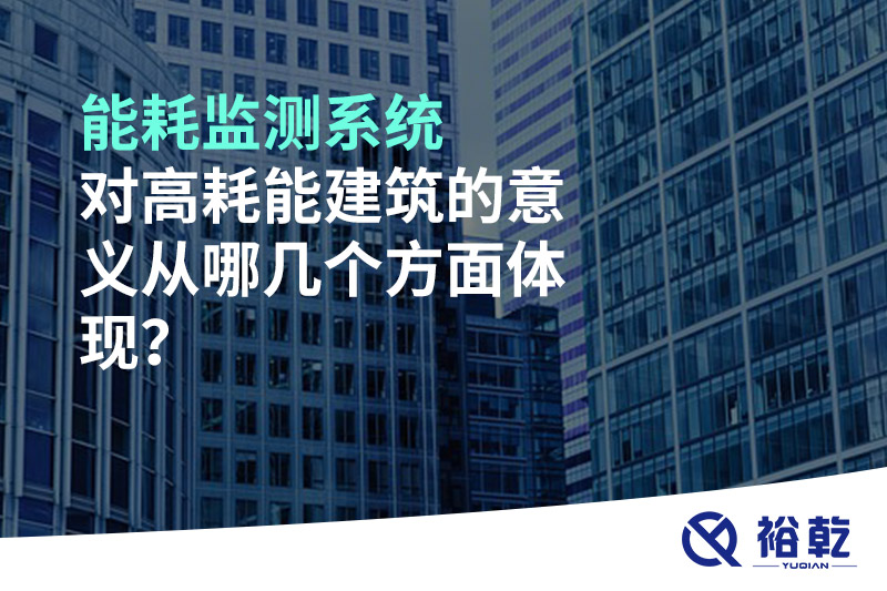 能耗監(jiān)測系統(tǒng)對高耗能建筑的意義從哪幾個方面體現(xiàn)？