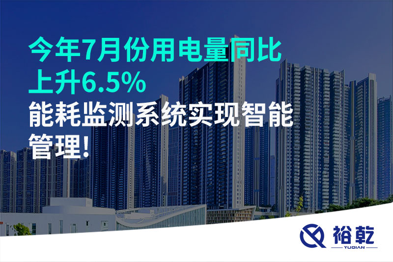 今年7月份用電量同比上升6.5%，能耗監(jiān)測系統(tǒng)實(shí)現(xiàn)智能管理!