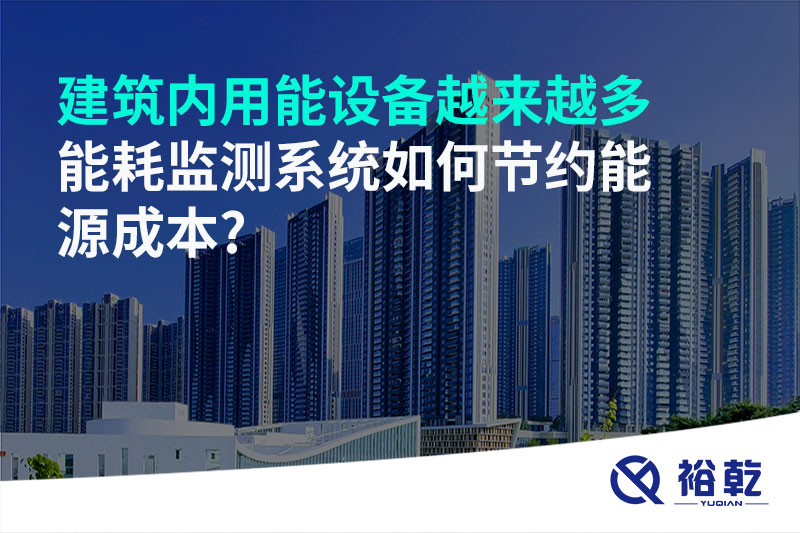 建筑內(nèi)用能設(shè)備越來(lái)越多，能耗監(jiān)測(cè)系統(tǒng)如何節(jié)約能源成本?